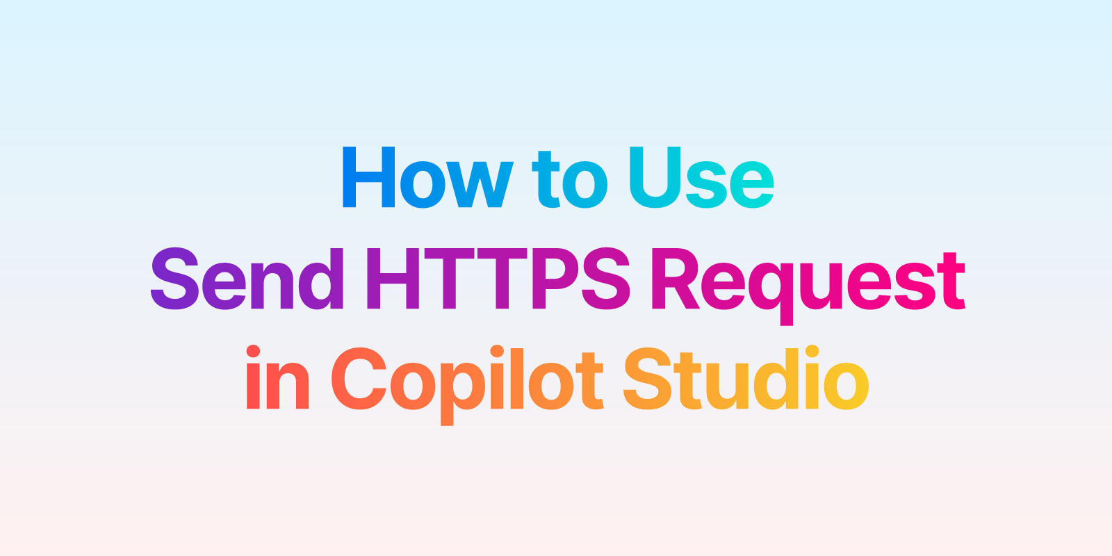 Image for How to Use Send HTTPS Request in Microsoft Copilot Studio